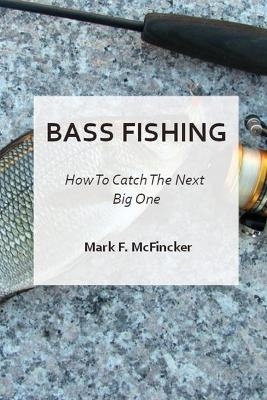 Bass Fishing 101 - Mark F McFincker