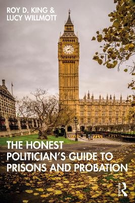 The Honest Politician’s Guide to Prisons and Probation - Roy D. King, Lucy Willmott