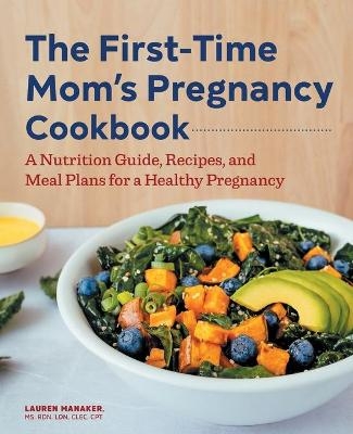 The First-Time Mom's Pregnancy Cookbook - Lauren Manaker