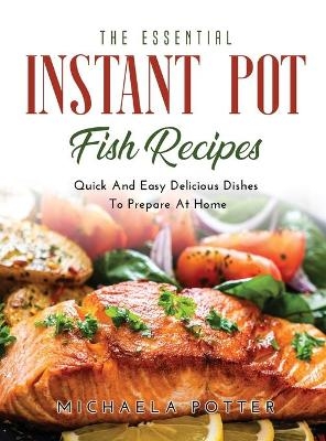The Essential Instant Pot Fish Recipes - Michaela Potter