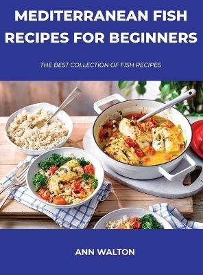 Mediterranean Fish Recipes for Beginners - Ann Walton