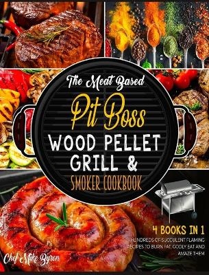 The Meat Based Pit Boss Wood Pellet Grill & Smoker Cookbook [4 Books in 1] - Mike Byron