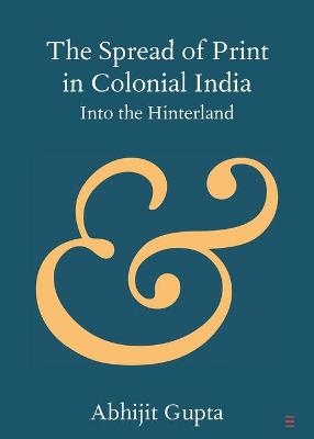 The Spread of Print in Colonial India - Abhijit Gupta