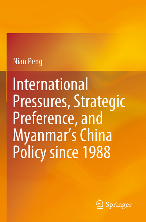 International Pressures, Strategic Preference, and Myanmar’s China Policy since 1988 - Nian Peng