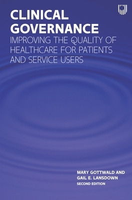 Clinical Governance: Improving the quality of healthcare for patients and service users - Mary Gottwald, Gail Lansdown