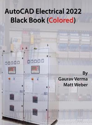 AutoCAD Electrical 2022 Black Book (Colored) - Gaurav Verma, Matt Weber