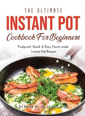 The Ultimate Instant Pot Cookbook for Beginners - Jimmy William