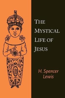 The Mystical Life of Jesus - H Spencer Lewis