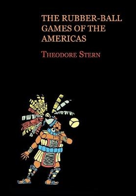 The Rubber-Ball Games of the Americas (Reprint Edition) - Theodore Stern