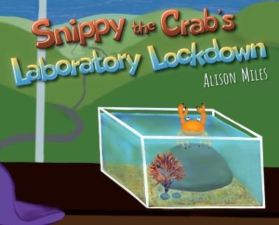 Snippy The Crab's Laboratory Lockdown - Alison Jane Miles