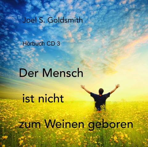 Der Mensch ist nicht zum Weinen geboren - Joel S. Goldsmith