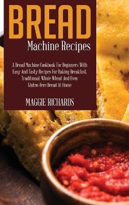 Bread Machine Recipes - Maggie Richards