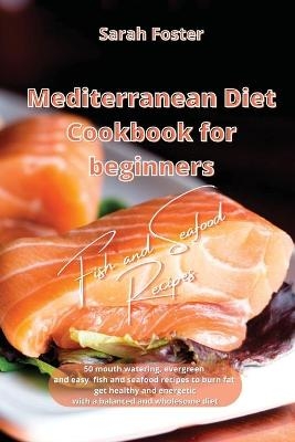 Mediterranean Diet Cookbook for Beginners Fish and Seafood Recipes - Sarah Foster