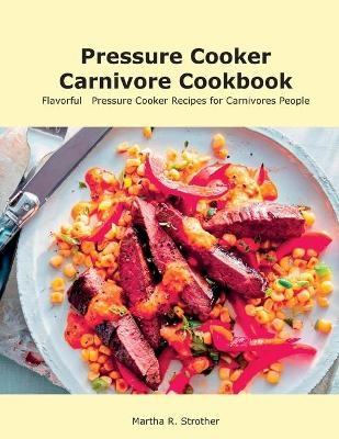 Pressure Cooker Carnivore Cookbook - Martha Strother