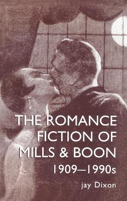 The Romantic Fiction Of Mills & Boon, 1909-1995 - Jay Dixon,  Jay Dixon.