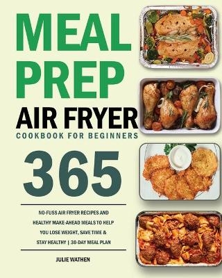 Meal Prep Air Fryer Cookbook for Beginners - Julie Wathen