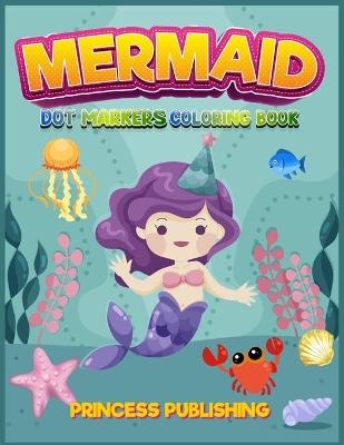 Mermaid Dot Markers coloring book - Princess Publishing