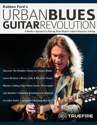 Robben Ford's Urban Blues Guitar Revolution - Robben Ford, Joseph Alexander, Tim Pettingale