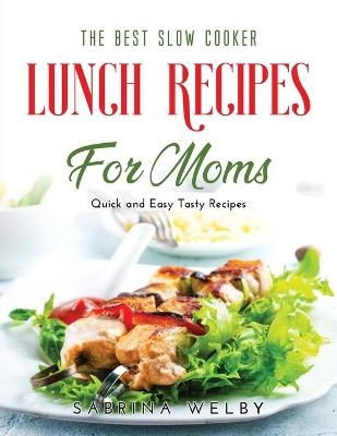 The Best Slow Cooker Lunch Recipes for Moms - Sabrina Welby