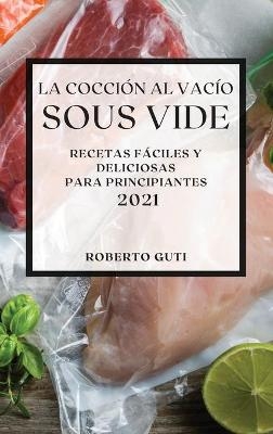 La Cocci�n al Vac�o Sous-Vide 2021 (Sous Vide Cookbook 2021 Spanish Edition) - Roberto Guti