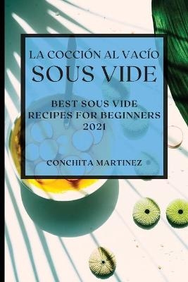 La Cocci�n al Vac�o Sous-Vide 2021 (Sous Vide Cookbook 2021 Spanish Edition) - Conchita Martinez