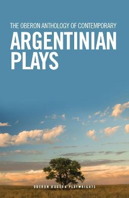 The Oberon Anthology of Contemporary Argentinian Plays - Mariano Tenconi Blanco, Fabián Miguel Díaz, Leonel Giacometto, Franco Calluso