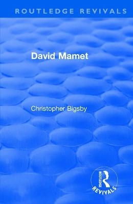 Routledge Revivals: David Mamet (1985) - Christopher Bigsby