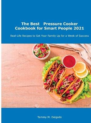 The Best Pressure Cooker Cookbook for Smart People 2021 - Tammy M Delgado