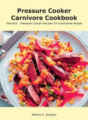 Pressure Cooker Carnivore Cookbook - Martha Strother