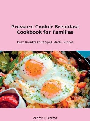 Pressure Cooker Breakfast Cookbook for Families - Audrey T Pedroza