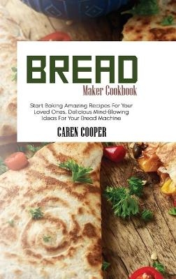 Bread Maker Cookbook - Caren Cooper