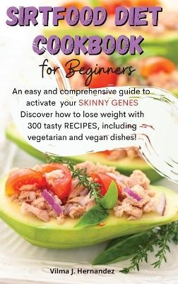 SirtFood diet Cookbook for Beginners - Vilma J Hernandez