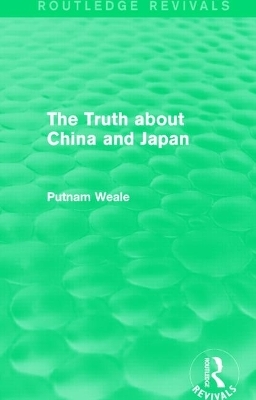 The Truth about China and Japan (Routledge Revivals) - Putnam Weale