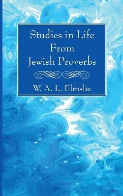 Studies in Life From Jewish Proverbs - W A L Elmslie