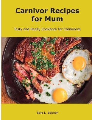 Carnivore Recipes for Mum - Sara L Spicher