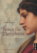 Rosen für Theophanu. Braut Ottos II. - Kaiserin des Abendlandes - Günter Krieger