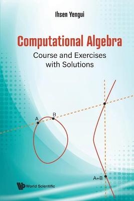 Computational Algebra: Course And Exercises With Solutions - Ihsen Yengui