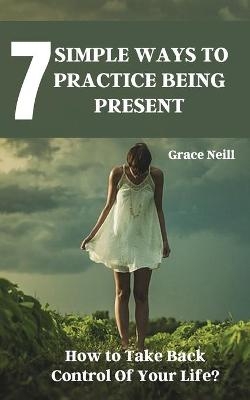 7 Simple Ways to Practice Being Present -  Grace Neill