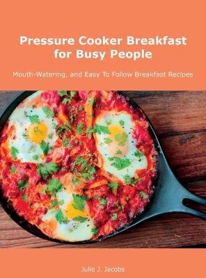 Pressure Cooker Breakfast for Busy People - Julie J Jacobs