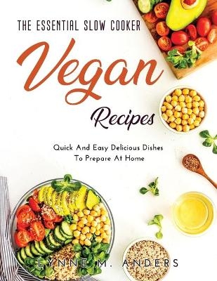 The Essential Slow Cooker Vegan Recipes - Lynne M Anders