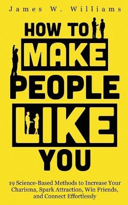 How to Make People Like You - James W Williams