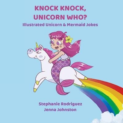 Knock Knock, Unicorn Who? - Stephanie Rodriguez