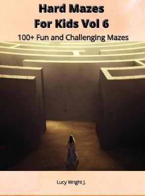 Hard Mazes For Kids Vol 6 - Lucy Wright J