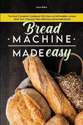 Bread Machine Made Easy - Layla Baker