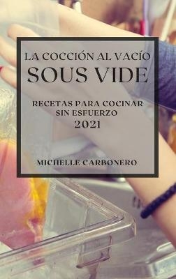 La Cocci�n al Vac�o Sous-Vide 2021 (Sous Vide Cookbook 2021 Spanish Edition) - Michelle Carbonero