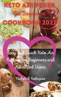 Keto Air Fryer Cookbook 2021 for Beginners - Nichole S Rodriguez