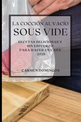 La Cocci�n al Vac�o Sous-Vide 2021 (Sous Vide Cookbook 2021 Spanish Edition) - Carmen Domingos