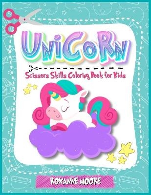 Unicorn Scissor skills coloring book for kids 4-8 - RoxAnne Moore