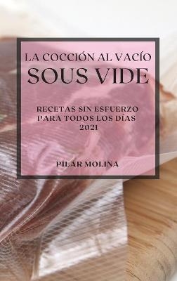 La Cocci�n al Vac�o Sous-Vide 2021 (Sous Vide Cookbook 2021 Spanish Edition) - Pilar Molina