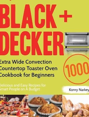 BLACK+DECKER Extra Wide Convection Countertop Toaster Oven Cookbook for Beginners - Konry Narkey